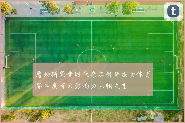 詹姆斯荣登时代杂志封面成为体育界年度百大影响力人物之首